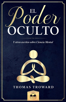 El Poder Oculto : y otros escritos sobre Ciencia Mental