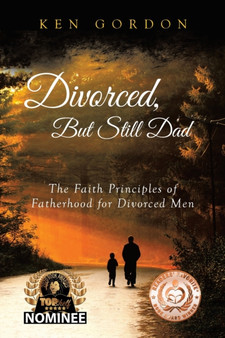 Divorced, But Still Dad : The Faith Principles of Fatherhood for Divorced Men