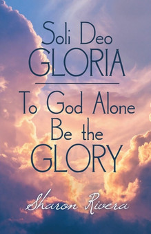 Soli Deo Gloria : To God Alone Be The Glory