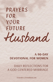 Prayers for Your Future Husband: A 90-Day Devotional for Women : Daily Reflections for a God-Centered Marriage
