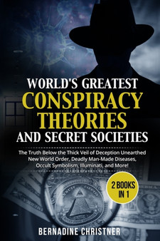 WORLD'S GREATEST CONSPIRACY THEORIES AND SECRET SOCIETIES (2 Books in 1) : The Truth Below the Thick Veil of Deception Unearthed New World Order, Deadly Man-Made Diseases, Occult Symbolism, Illuminati