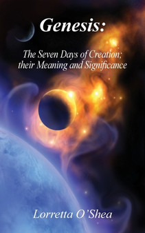 Genesis : The Seven Days of Creation; their Meaning and Significance