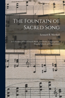 The Fountain of Sacred Song : a Collection of New Church Music, for Choirs, Congregations, Singing Schools and Conventions by Leonard B (Leonard Babbidg Marshall - Paperback