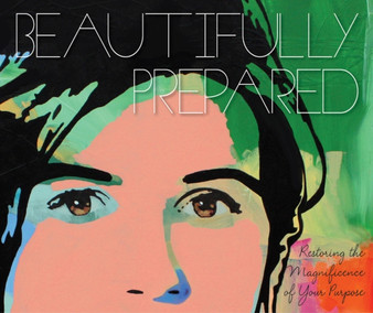 Beautifully Prepared : Restoring Magnificence to Your Purpose