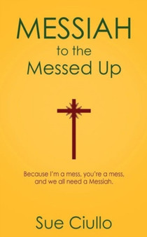 Messiah to the Messed Up : Because I'm a Mess, You're a Mess, and We All Need a Messiah