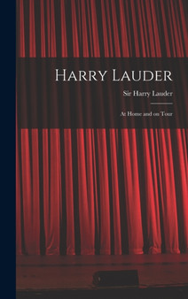 Harry Lauder : at Home and on Tour by Sir Harry Lauder - Hardback