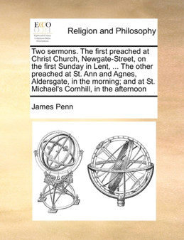 Two Sermons. the First Preached at Christ Church, Newgate-Street, on the First Sunday in Lent, ... the Other Preached at St. Ann and Agnes, Aldersgate, in the Morning; And at St. Michael's Cornhill, i