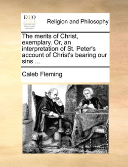 The merits of Christ, exemplary. Or, an interpretation of St. Peter's account of Christ's bearing our sins ...