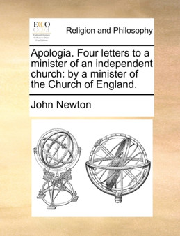 Apologia. Four Letters to a Minister of an Independent Church : By a Minister of the Church of England.