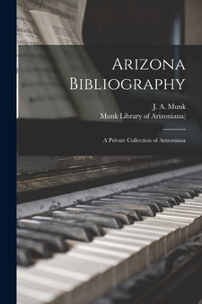 Arizona Bibliography; a Private Collection of Arizoniana by J a 1847-1927 Munk - Paperback