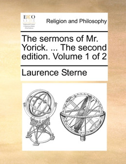 The Sermons of Mr. Yorick. ... the Second Edition. Volume 1 of 2