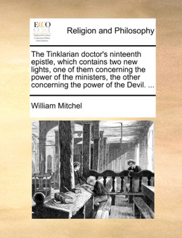 The Tinklarian doctor's ninteenth epistle, which contains two new lights, one of them concerning the power of the ministers, the other concerning the power of the Devil. ...