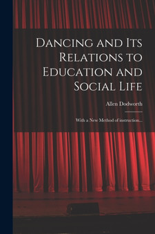 Dancing and Its Relations to Education and Social Life : With a New Method of Instruction... by Allen Dodworth - Paperback