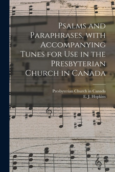 Psalms and Paraphrases, With Accompanying Tunes for Use in the Presbyterian Church in Canada [microform] by Presbyterian Church in Canada - Paperback
