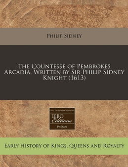 The Countesse of Pembrokes Arcadia. Written by Sir Philip Sidney Knight (1613)