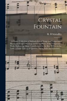 Crystal Fountain : a Choice Collection of Sabbath-school Songs and Temperance Hymns for Gospel Meetings and Every Phase of the Temperance Work, Embracing Many Contributions by the Best Writers in the by R B Mahaffey - Paperback