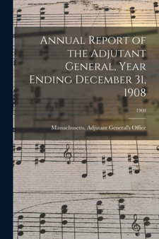 Annual Report of the Adjutant General, Year Ending December 31, 1908; 1908 by Massachusetts Adjutant General's Off - Paperback