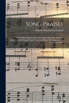 Song Praises : for Sunday Schools, Epworth League Meetings, Christian Endeavor and Young People's Societies, Prayer Meetings, and for Family and Priva by Charles Hutchinson 1856-1932 Gabriel - Paperback