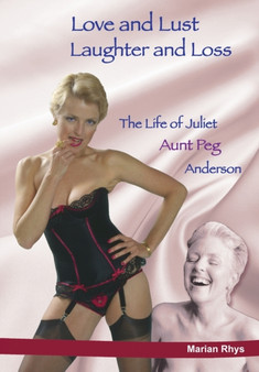 Love and Lust, Laughter and Loss : The Life of Juliet Aunt Peg Anderson by Marian J Rhys - Paperback
