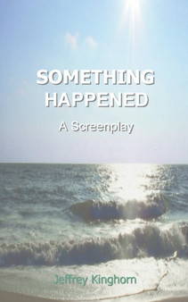 Something Happened : A Screenplay by Jeffrey Kinghorn - Paperback