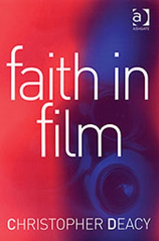 Faith in Film : Religious Themes in Contemporary Cinema by Christopher Deacy - Hardback
