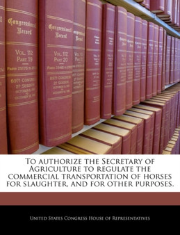 To Authorize the Secretary of Agriculture to Regulate the Commercial Transportation of Horses for Slaughter, and for Other Purposes.