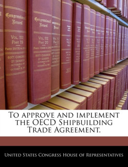 To Approve and Implement the OECD Shipbuilding Trade Agreement.
