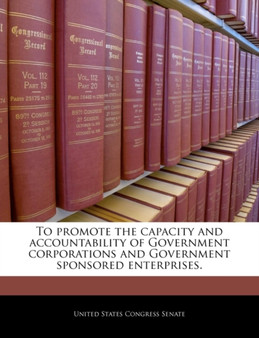 To Promote the Capacity and Accountability of Government Corporations and Government Sponsored Enterprises.