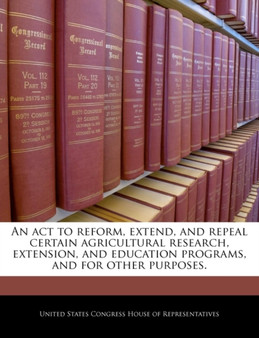 An ACT to Reform, Extend, and Repeal Certain Agricultural Research, Extension, and Education Programs, and for Other Purposes.
