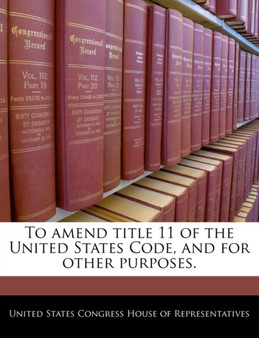 To Amend Title 11 of the United States Code, and for Other Purposes.