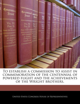 To Establish a Commission to Assist in Commemoration of the Centennial of Powered Flight and the Achievements of the Wright Brothers.