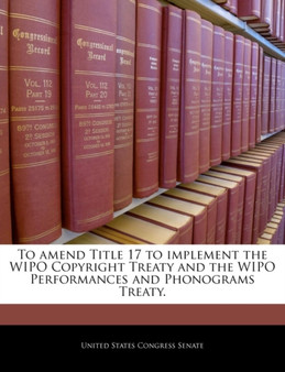 To Amend Title 17 to Implement the Wipo Copyright Treaty and the Wipo Performances and Phonograms Treaty.