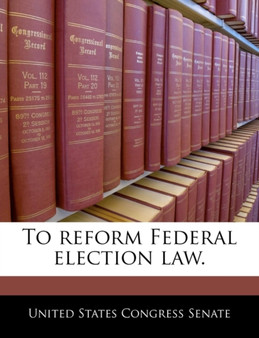 To Reform Federal Election Law.