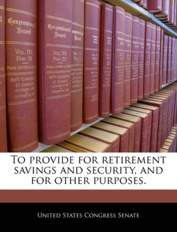 To Provide for Retirement Savings and Security, and for Other Purposes.