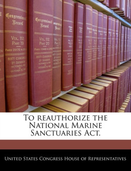 To Reauthorize the National Marine Sanctuaries ACT.
