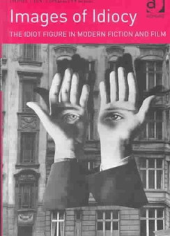 Images of Idiocy : The Idiot Figure in Modern Fiction and Film by Martin Halliwell - Hardback
