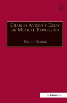 Charles Avison's Essay on Musical Expression : With Related Writings by William Hayes and Charles Avison by Pierre Dubois - Hardback