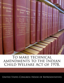 To Make Technical Amendments to the Indian Child Welfare Act of 1978.