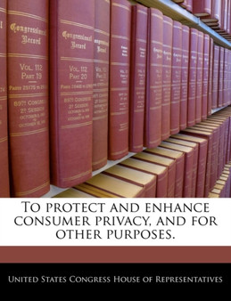 To Protect and Enhance Consumer Privacy, and for Other Purposes.