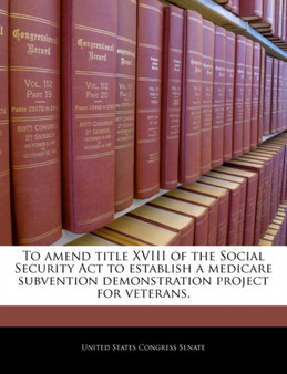 To Amend Title XVIII of the Social Security ACT to Establish a Medicare Subvention Demonstration Project for Veterans.
