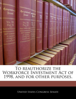 To Reauthorize the Workforce Investment Act of 1998, and for Other Purposes.