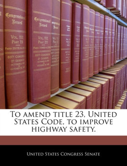 To Amend Title 23, United States Code, to Improve Highway Safety.