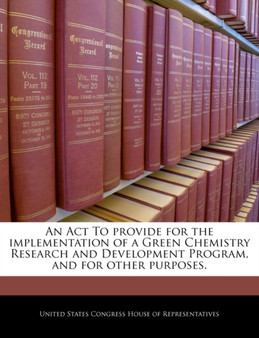 An ACT to Provide for the Implementation of a Green Chemistry Research and Development Program, and for Other Purposes.