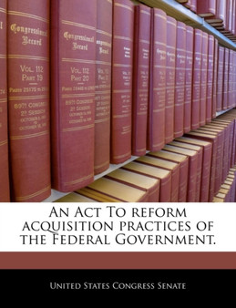 An ACT to Reform Acquisition Practices of the Federal Government.