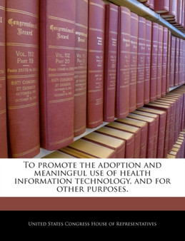 To Promote the Adoption and Meaningful Use of Health Information Technology, and for Other Purposes.