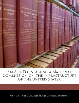An ACT to Establish a National Commission on the Infrastructure of the United States.