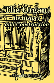 The Organ, Its History and Construction by Edward J Hopkins - Paperback