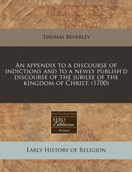 An Appendix to a Discourse of Indictions and to a Newly Publish'd Discourse of the Jubilee of the Kingdom of Christ. (1700) An Appendix to a Discourse of Indictions and to a Newly Publish'd Discourse of the Jubilee of the Kingdom of Christ. (1700)