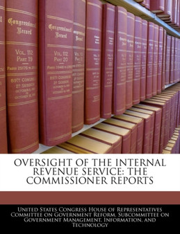 Oversight of the Internal Revenue Service : The Commissioner Reports