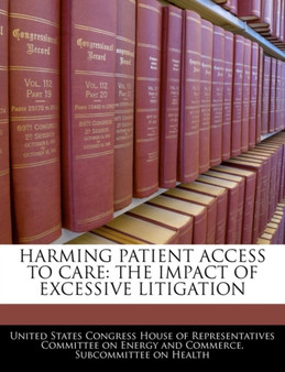 Harming Patient Access to Care : The Impact of Excessive Litigation